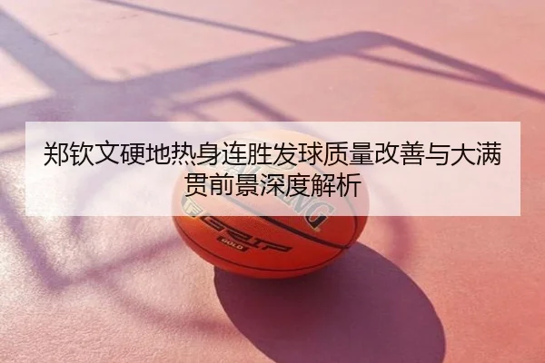 郑钦文硬地热身连胜发球质量改善与大满贯前景深度解析
